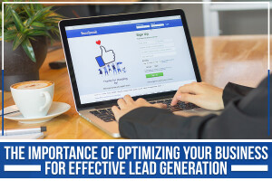 The Importance of Optimizing Your Business For Effective Lead Generation